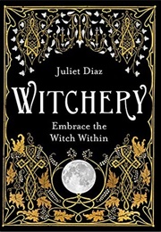 Witchery: Embrace the Witch Within (Juliet Diaz)