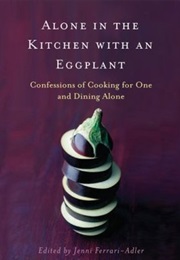 Alone in the Kitchen With an Eggplant (Jenni Ferrari-Adler)