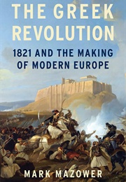 The Greek Revolution: 1821 and the Making of Modern Europe (Mark Mazower)