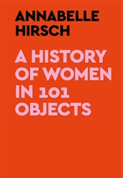A History of Women in 101 Objects (Annabelle Hirsch)