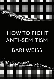 How to Fight Anti-Semitism (Bari Weiss)