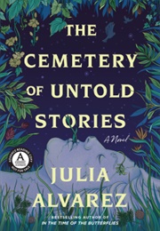 The Cemetery of Untold Stories (Julia Alvarez)