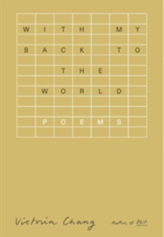With My Back to the World: Poems (Victoria Chang)