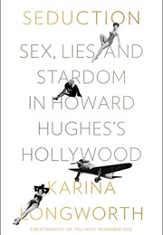 Seduction: Sex, Lies, and Stardom in Howard Hughes&#39;s Hollywood (Karina Longworth)