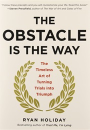 The Obstacle Is the Way - The Timeless Art of Turning Trials Into Triumph (Ryan Holiday)
