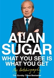 Alan Sugar: What You See Is What You Get (Alan Sugar)