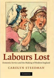Labours Lost: Domestic Service and the Making of Modern England (Carolyn Steedman)