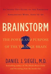 Brainstorm: The Power and Purpose of the Teenage Brain (Daniel Siegel)