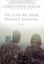 The Love We Share Without Knowing (Christopher Barzak)