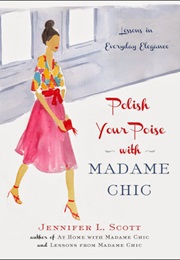 Polish Your Poise With Madame Chic: Lessons in Everyday Elegance (Jennifer L. Scott)