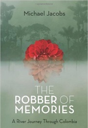The Robber of Memories: A River Journey Through Colombia (Michael Jacobs)