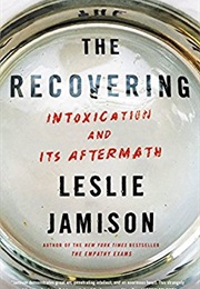 The Recovering: Intoxication and Its Aftermath (Leslie Jamison)