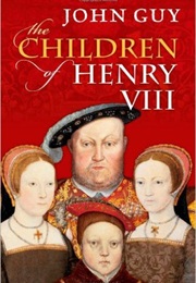 The Children of Henry VIII (John Guy)