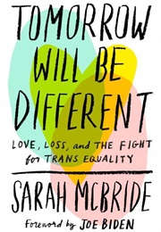 Tomorrow Will Be Different: Love, Loss, and the Fight for Trans Equality (Sarah McBride)