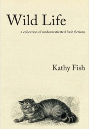 Wild Life (Kathy Fish)