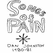Daniel Johnston ‎– Songs of Pain - Dan Johnston 1980-81 (1981)
