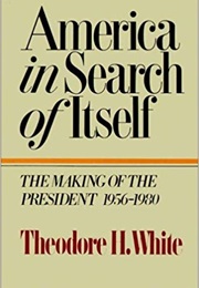 America in Search of Itself: The Making of the President 1956-1980 (Theodore H. White)