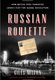 Russian Roulette: How British Spies Thwarted Lenin&#39;s Plot for Global Revolution (Giles Milton)