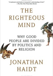 The Righteous Mind: Why Good People Are Divided by Politics and Religion (Jonathan Haidt)
