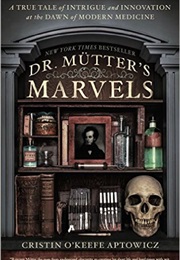 Dr. Mutter&#39;s Marvels: A True Tale of Intrigue and Innovation at the Dawn of Modern Medicine (Cristin O&#39;Keefe Aptowicz)