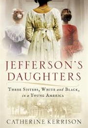 Jefferson&#39;s Daughters: Three Sisters, White and Black in a Young America (Catherine Kerrison)