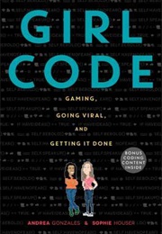 Girl Code: Gaming, Going Viral, and Getting It Done (Andrea Gonzales, Sophie Houser)