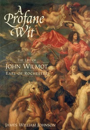 A Profane Wit: The Life of John Wilmot, Earl of Rochester (James William Johnson)