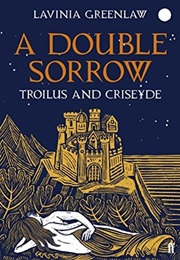 A Double Sorrow: Troilus and Criseyde (Lavinia Greenlaw)