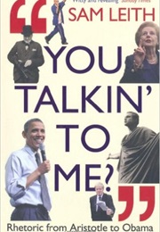You Talkin&#39; to Me?: Rhetoric From Aristotle to Obama (Sam Leith)