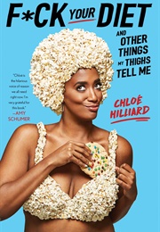 F*Ck Your Diet: And Other Things My Thighs Tell Me (Chloe Hilliard)