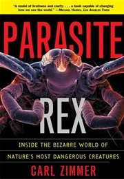 Parasite Rex : Inside the Bizarre World of Nature&#39;s Most Dangerous Creatures (Carl Zimmer)