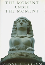 The Moment Under the Moment (Russell Hoban)