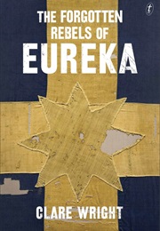 The Forgotten Rebels of Eureka (Clare Wright)
