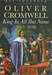 Oliver Cromwell, King in All but Name, 1653-1658 (Roy Sherwood)