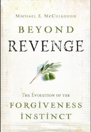 Beyond Revenge: The Evolution of the Forgiveness Instinct (Michael E. McCullough)