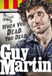 When You Dead, You Dead (Guy Martin)