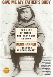 Give Me My Father&#39;s Body: The Life of Minik, the New York Eskimo (Kenn Harper)