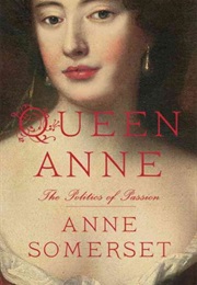 Queen Anne: The Politics of Passion (Anne Somerset)