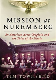 Mission at Nuremberg: An American Army Chaplain and the Trial of the Nazis (Tim Townsend)