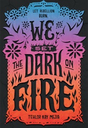 We Set the Dark on Fire (Tehlor Kay Mejia)