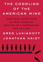 The Coddling of the American Mind: How Good Intentions and Bad Ideas Are Setting Up a Generation for (Greg Lukianoff)