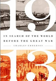 1913: In Search of the World Before the Great War (Charles Emmerson)