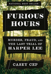 Furious Hours: Murder, Fraud, and the Last Trial of Harper Lee (Casey Cep)