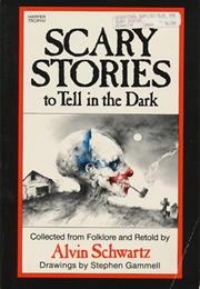 Scary Stories to Tell in the Dark, by Alvin Schwartz