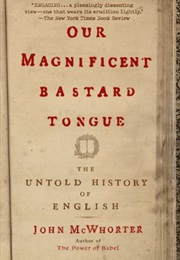 Our Magnificent Bastard Tongue: The Untold Story of English (John H. McWhorter)