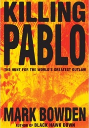 Killing Pablo: The Hunt for the World&#39;s Greatest Outlaw (Mark Bowden)