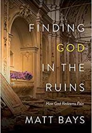 Finding God in the Ruins (Matt Bays)