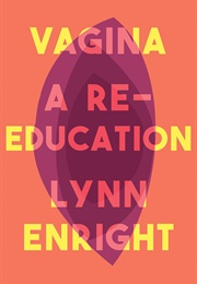 Vagina: A Re-Education (Lynn Enright)