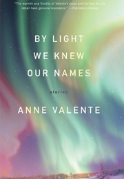 By Light We Knew Our Names (Anne Valente)