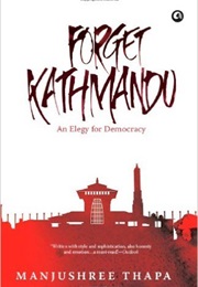 Forget Kathmandu: An Elegy for Democracy (Manjushree Thapa)